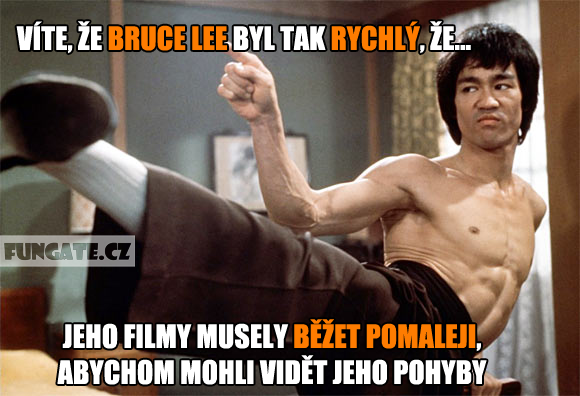 Víte, že Bruce Lee byl tak rychlý, že...