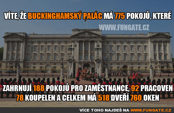 Víte, že Buckinghamský palác má 775 pokojů, které...