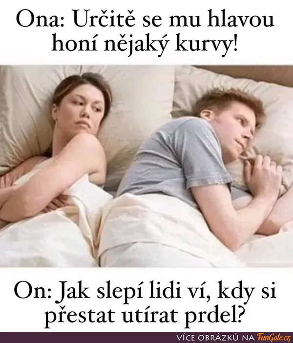 Ona: Určitě se mu hlavou honí nějaké kurvy!