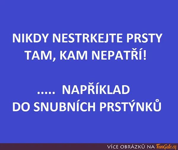 Nikdy nestrkejte prsty tam, kam