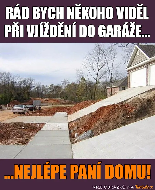 Rád bych někoho viděl při vjíždění do garáže...